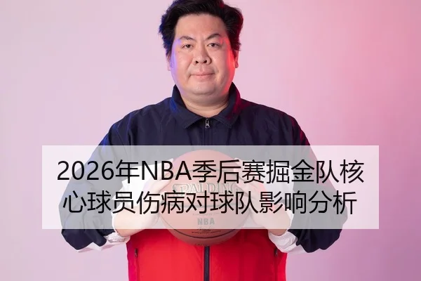 2026年NBA季后赛掘金队核心球员伤病对球队影响分析