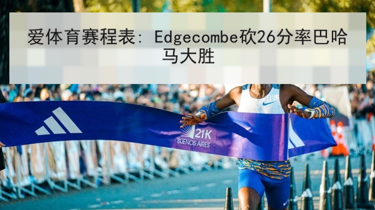 爱体育赛程表: Edgecombe砍26分率巴哈马大胜